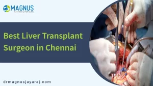 Best Liver Transplant Surgeon in Chennai