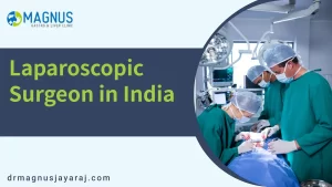 Laparoscopic Surgeon in India| Dr. Magnus Jayaraj